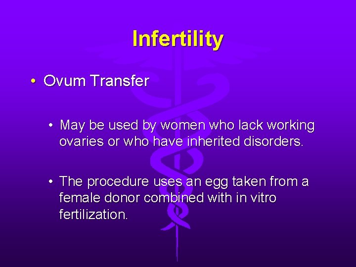 Infertility • Ovum Transfer • May be used by women who lack working ovaries Infertility • Ovum Transfer • May be used by women who lack working ovaries