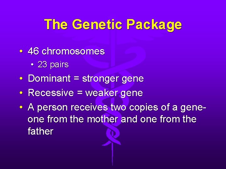 The Genetic Package • 46 chromosomes • 23 pairs • • • Dominant = The Genetic Package • 46 chromosomes • 23 pairs • • • Dominant =
