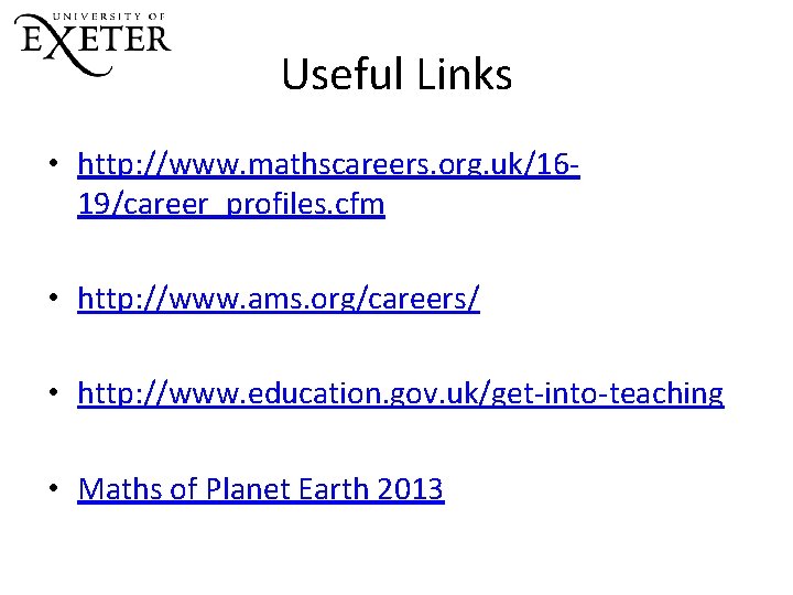 Useful Links • http: //www. mathscareers. org. uk/1619/career_profiles. cfm • http: //www. ams. org/careers/ Useful Links • http: //www. mathscareers. org. uk/1619/career_profiles. cfm • http: //www. ams. org/careers/