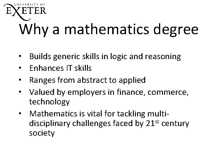 Why a mathematics degree Builds generic skills in logic and reasoning Enhances IT skills Why a mathematics degree Builds generic skills in logic and reasoning Enhances IT skills