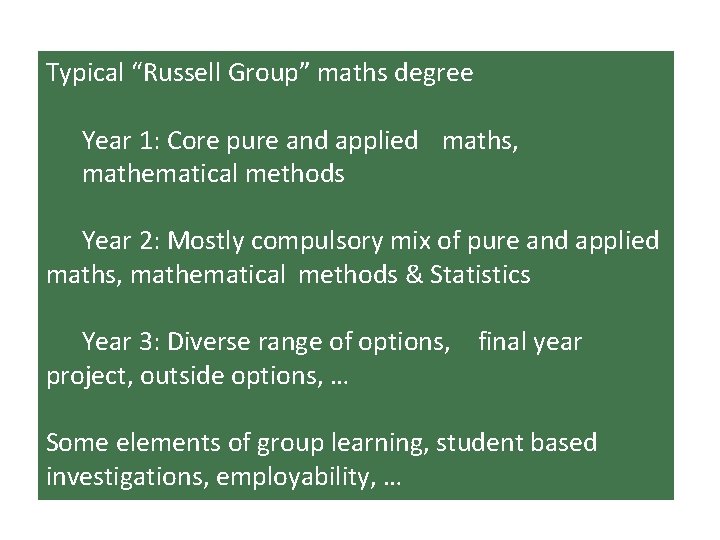 Typical “Russell Group” maths degree Year 1: Core pure and applied maths, mathematical methods Typical “Russell Group” maths degree Year 1: Core pure and applied maths, mathematical methods