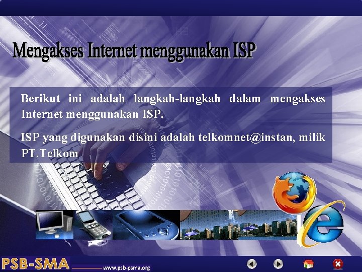 Berikut ini adalah langkah-langkah dalam mengakses Internet menggunakan ISP yang digunakan disini adalah telkomnet@instan,