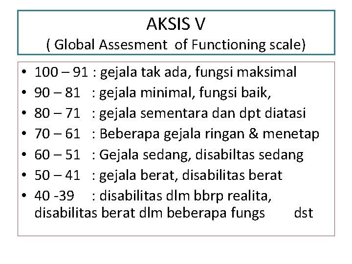AKSIS V ( Global Assesment of Functioning scale) • • 100 – 91 :