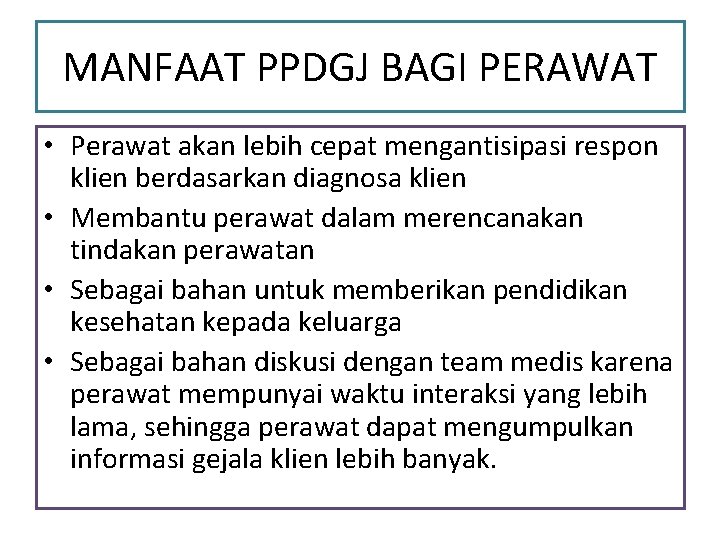 MANFAAT PPDGJ BAGI PERAWAT • Perawat akan lebih cepat mengantisipasi respon klien berdasarkan diagnosa