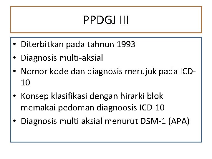PPDGJ III • Diterbitkan pada tahnun 1993 • Diagnosis multi-aksial • Nomor kode dan