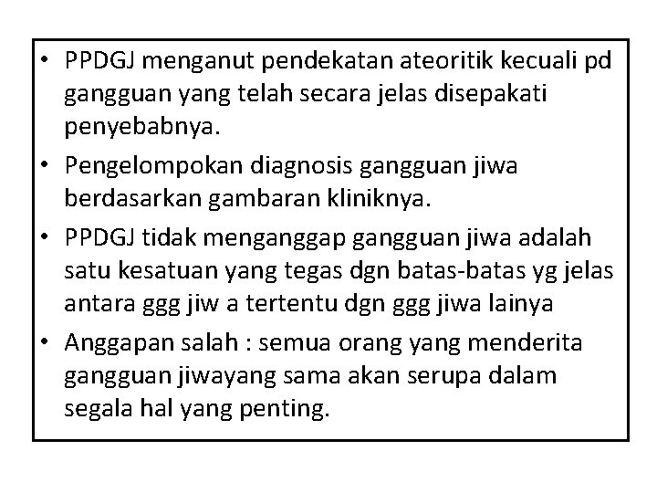  • PPDGJ menganut pendekatan ateoritik kecuali pd gangguan yang telah secara jelas disepakati