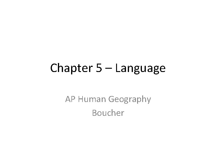 Chapter 5 – Language AP Human Geography Boucher 