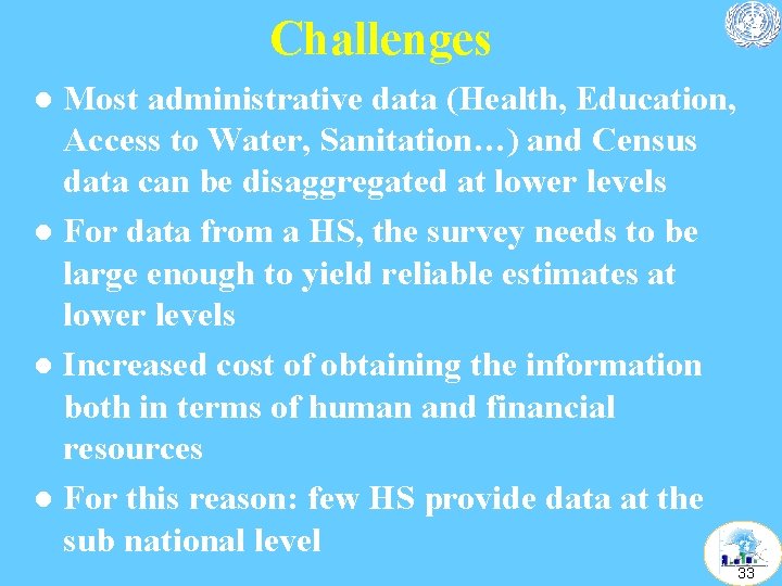 Challenges Most administrative data (Health, Education, Access to Water, Sanitation…) and Census data can