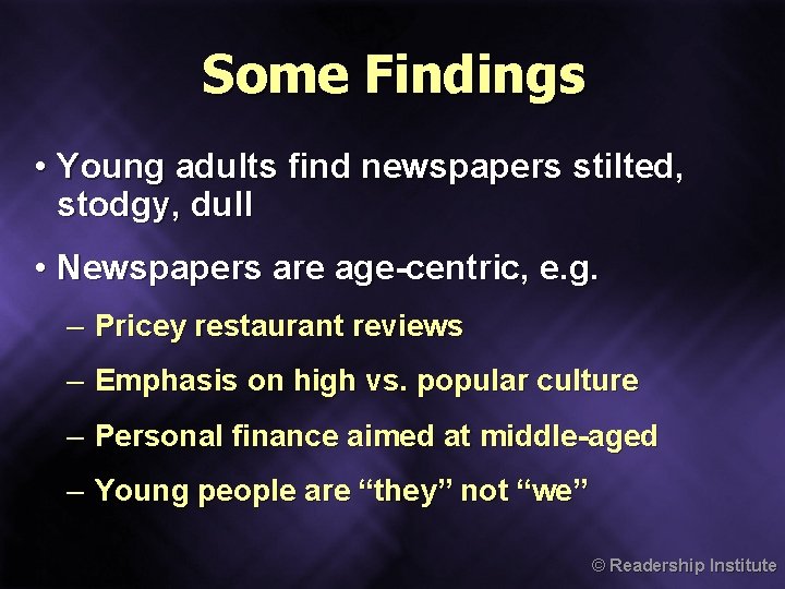 Some Findings • Young adults find newspapers stilted, stodgy, dull • Newspapers are age-centric, Some Findings • Young adults find newspapers stilted, stodgy, dull • Newspapers are age-centric,