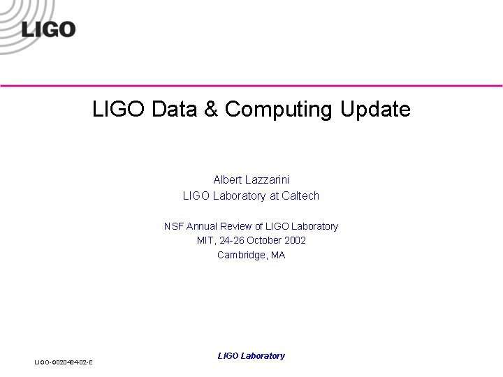 LIGO Data & Computing Update Albert Lazzarini LIGO Laboratory at Caltech NSF Annual Review