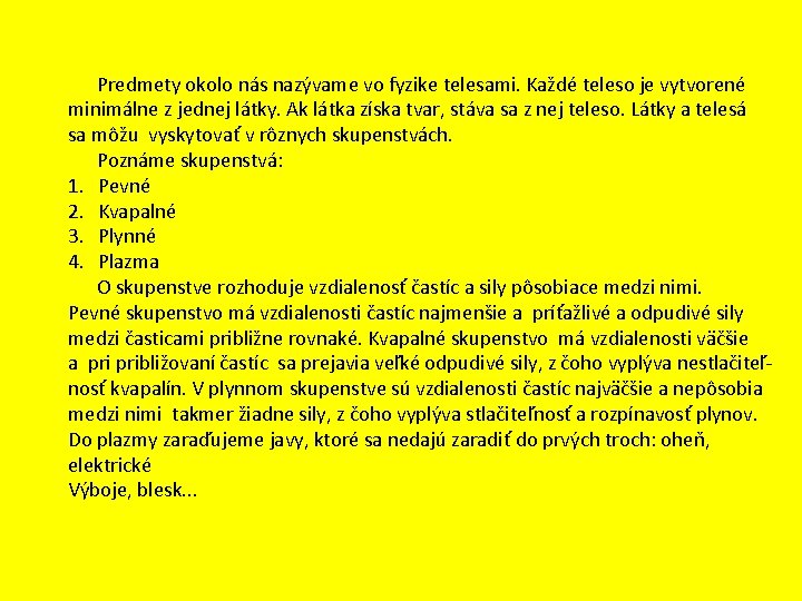 Predmety okolo nás nazývame vo fyzike telesami. Každé teleso je vytvorené minimálne z jednej