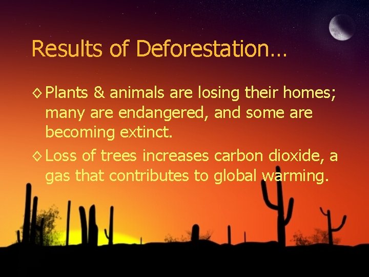 Results of Deforestation… ◊ Plants & animals are losing their homes; many are endangered,