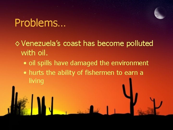 Problems… ◊ Venezuela’s coast has become polluted with oil. • oil spills have damaged