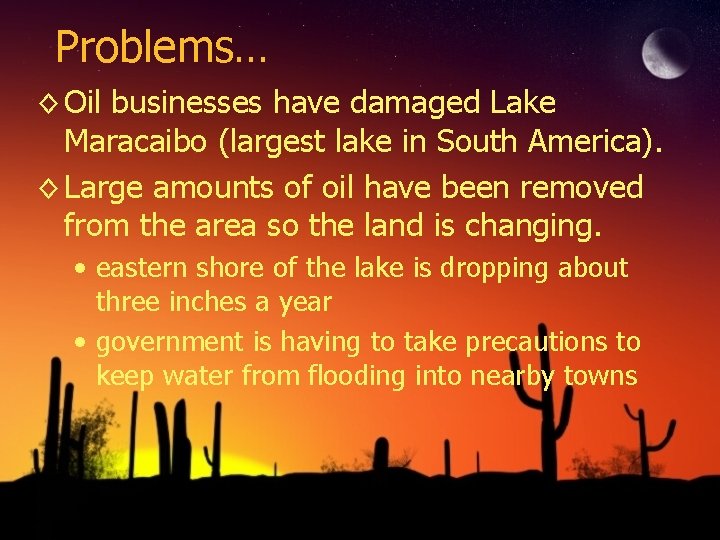 Problems… ◊ Oil businesses have damaged Lake Maracaibo (largest lake in South America). ◊