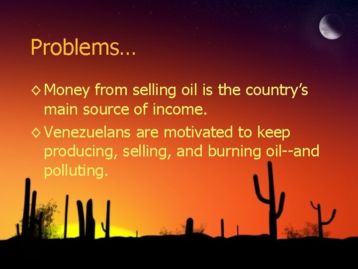 Problems… ◊ Money from selling oil is the country’s main source of income. ◊