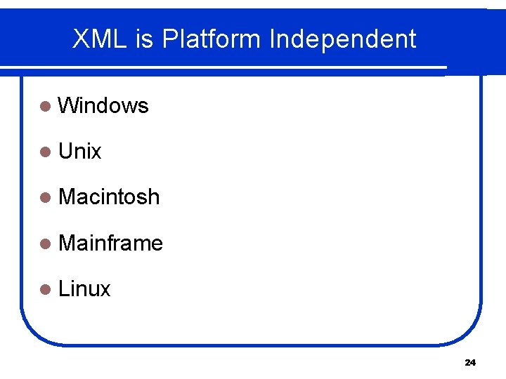 XML is Platform Independent l Windows l Unix l Macintosh l Mainframe l Linux