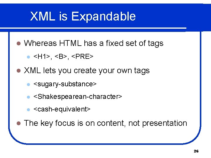 XML is Expandable l Whereas HTML has a fixed set of tags l l