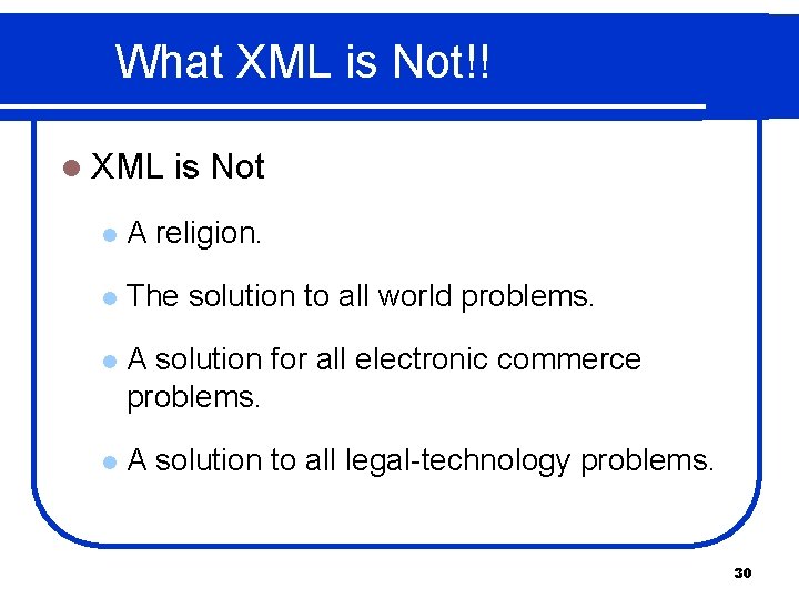 What XML is Not!! l XML is Not l A religion. l The solution