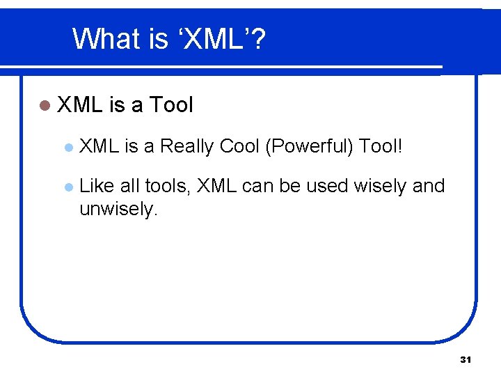 What is ‘XML’? l XML is a Tool l XML is a Really Cool