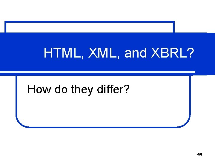 HTML, XML, and XBRL? How do they differ? 40 