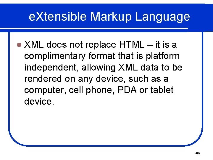 e. Xtensible Markup Language l XML does not replace HTML – it is a