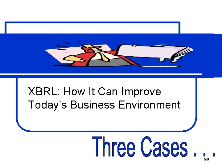 XBRL: How It Can Improve Today’s Business Environment 58 