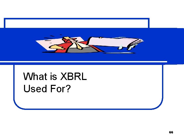 What is XBRL Used For? 66 