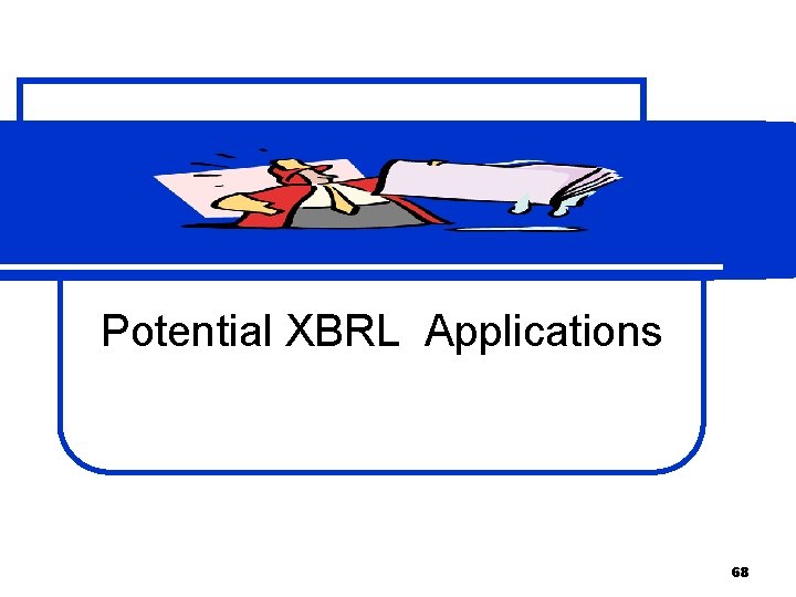 Potential XBRL Applications 68 
