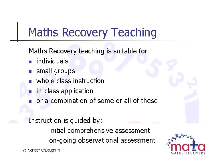 Maths Recovery Teaching Maths Recovery teaching is suitable for n individuals n small groups