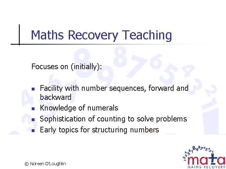 Maths Recovery Teaching Focuses on (initially): n n Facility with number sequences, forward and