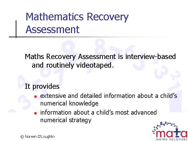 Mathematics Recovery Assessment Maths Recovery Assessment is interview-based and routinely videotaped. It provides n