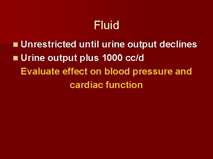 Fluid n Unrestricted until urine output declines n Urine output plus 1000 cc/d Evaluate