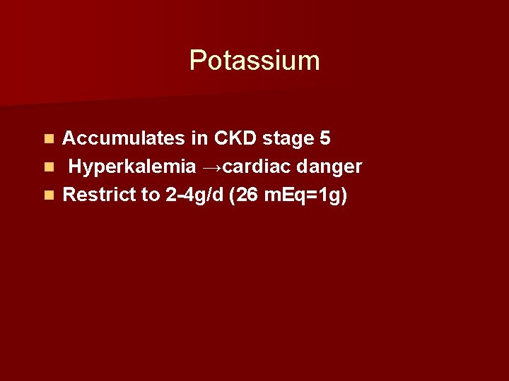 Potassium Accumulates in CKD stage 5 n Hyperkalemia →cardiac danger n Restrict to 2