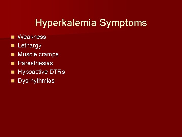 Hyperkalemia Symptoms n n n Weakness Lethargy Muscle cramps Paresthesias Hypoactive DTRs Dysrhythmias 