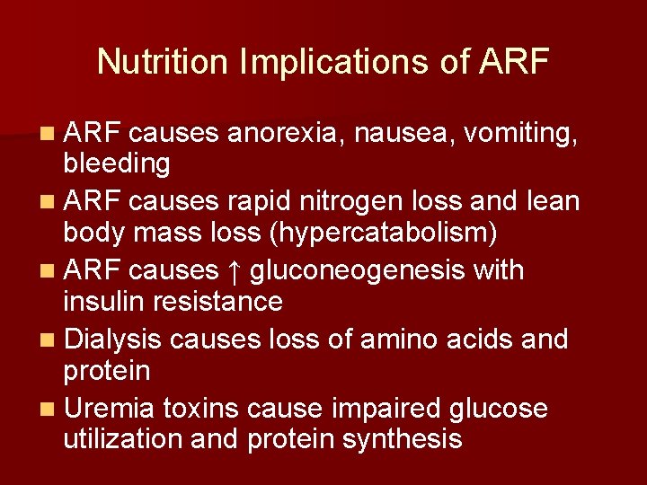 Nutrition Implications of ARF n ARF causes anorexia, nausea, vomiting, bleeding n ARF causes