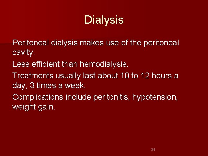 Dialysis Peritoneal dialysis makes use of the peritoneal cavity. Less efficient than hemodialysis. Treatments