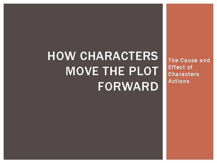 HOW CHARACTERS MOVE THE PLOT FORWARD The Cause and Effect of Characters Actions 