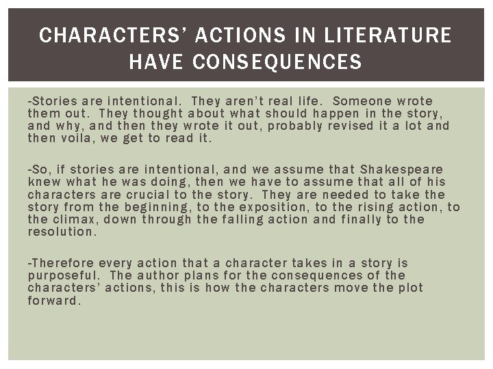 CHARACTERS’ ACTIONS IN LITERATURE HAVE CONSEQUENCES -Stories are intentional. They aren’t real life. Someone