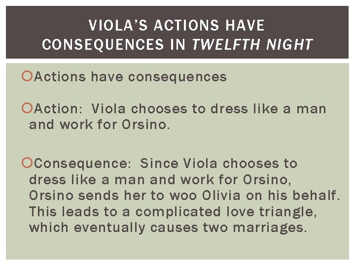 VIOLA’S ACTIONS HAVE CONSEQUENCES IN TWELFTH NIGHT Actions have consequences Action: Viola chooses to