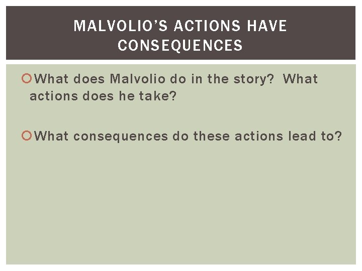 MALVOLIO’S ACTIONS HAVE CONSEQUENCES What does Malvolio do in the story? What actions does