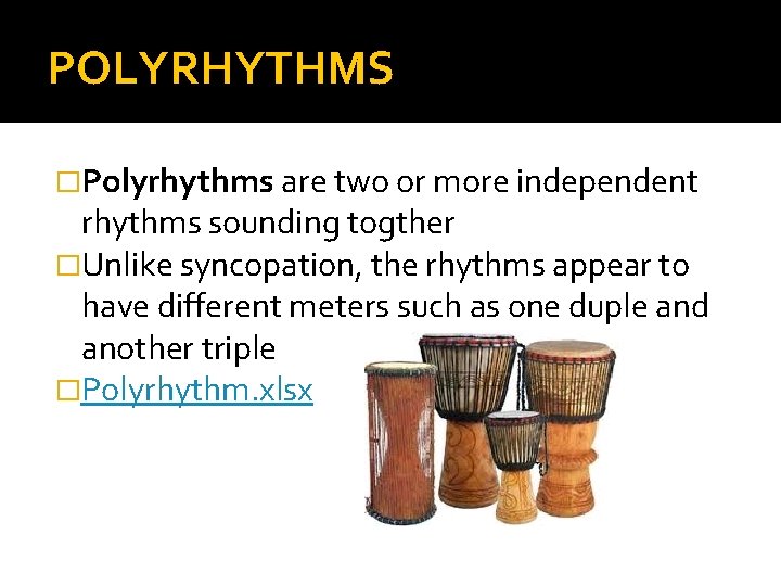 POLYRHYTHMS �Polyrhythms are two or more independent rhythms sounding togther �Unlike syncopation, the rhythms