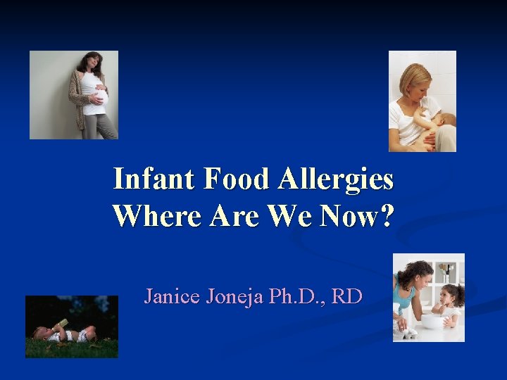 Infant Food Allergies Where Are We Now? Janice Joneja Ph. D. , RD 