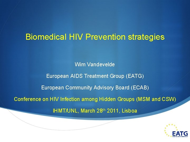 Biomedical HIV Prevention strategies Wim Vandevelde European AIDS Treatment Group (EATG) European Community Advisory