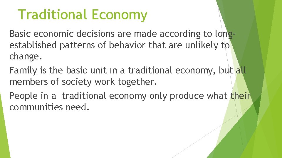 Traditional Economy Basic economic decisions are made according to longestablished patterns of behavior that