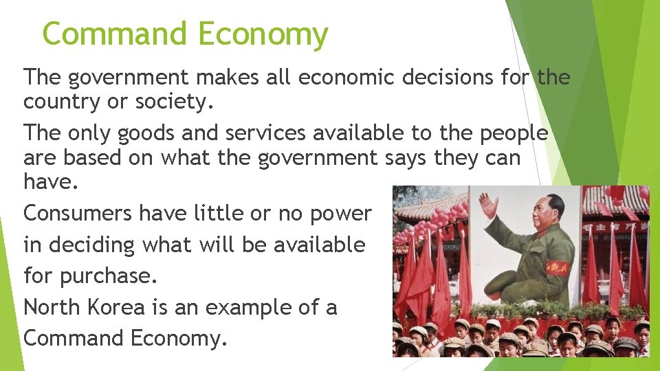 Command Economy The government makes all economic decisions for the country or society. The