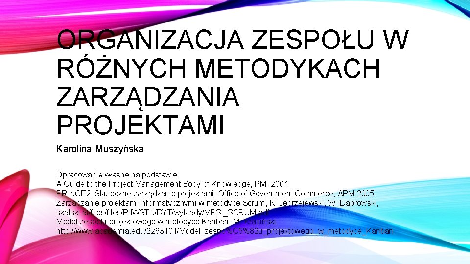 ORGANIZACJA ZESPOŁU W RÓŻNYCH METODYKACH ZARZĄDZANIA PROJEKTAMI Karolina Muszyńska Opracowanie własne na podstawie: A