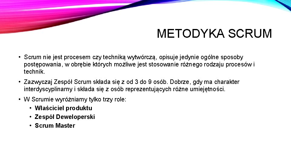 METODYKA SCRUM • Scrum nie jest procesem czy techniką wytwórczą, opisuje jedynie ogólne sposoby