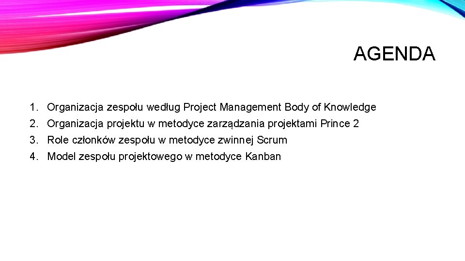 AGENDA 1. Organizacja zespołu według Project Management Body of Knowledge 2. Organizacja projektu w