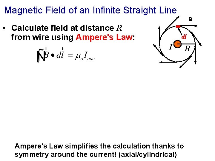 Magnetic Field of an Infinite Straight Line B • Calculate field at distance R