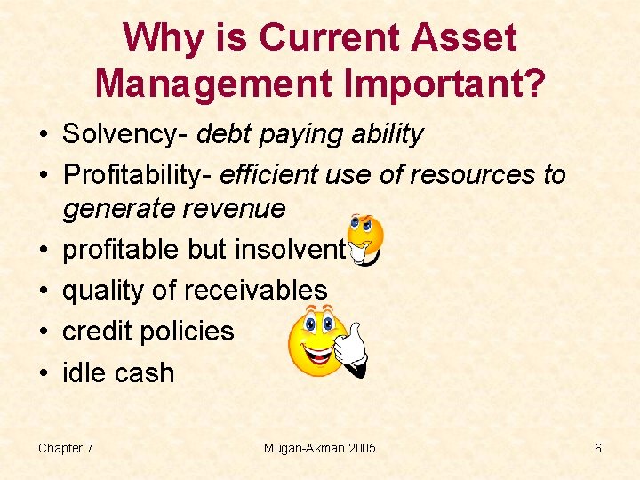 Why is Current Asset Management Important? • Solvency- debt paying ability • Profitability- efficient